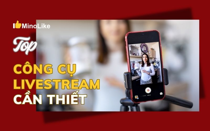 công cụ & thiết bị livestream cần thiết để bán hàng 